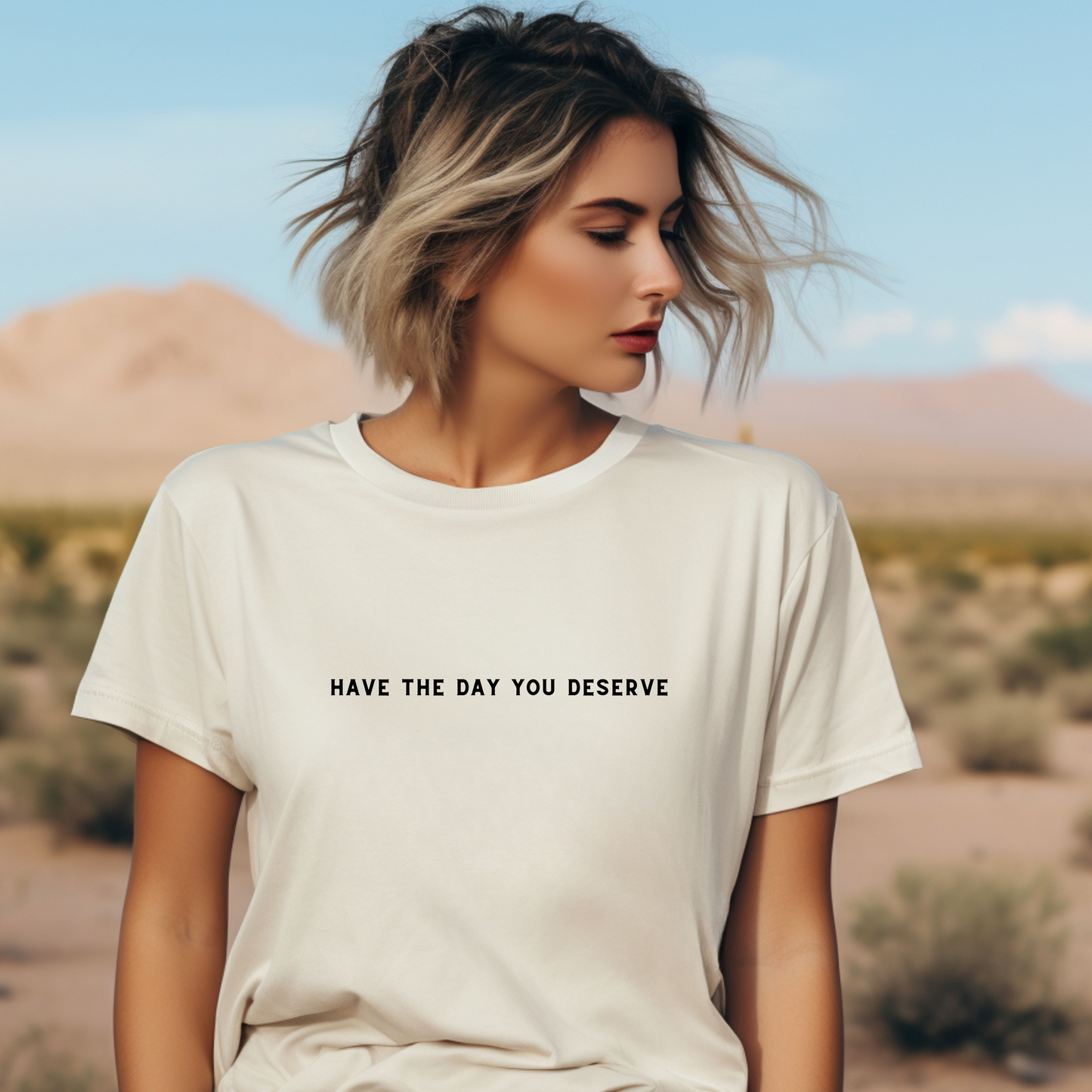 Have the Day You Deserve T-Shirt