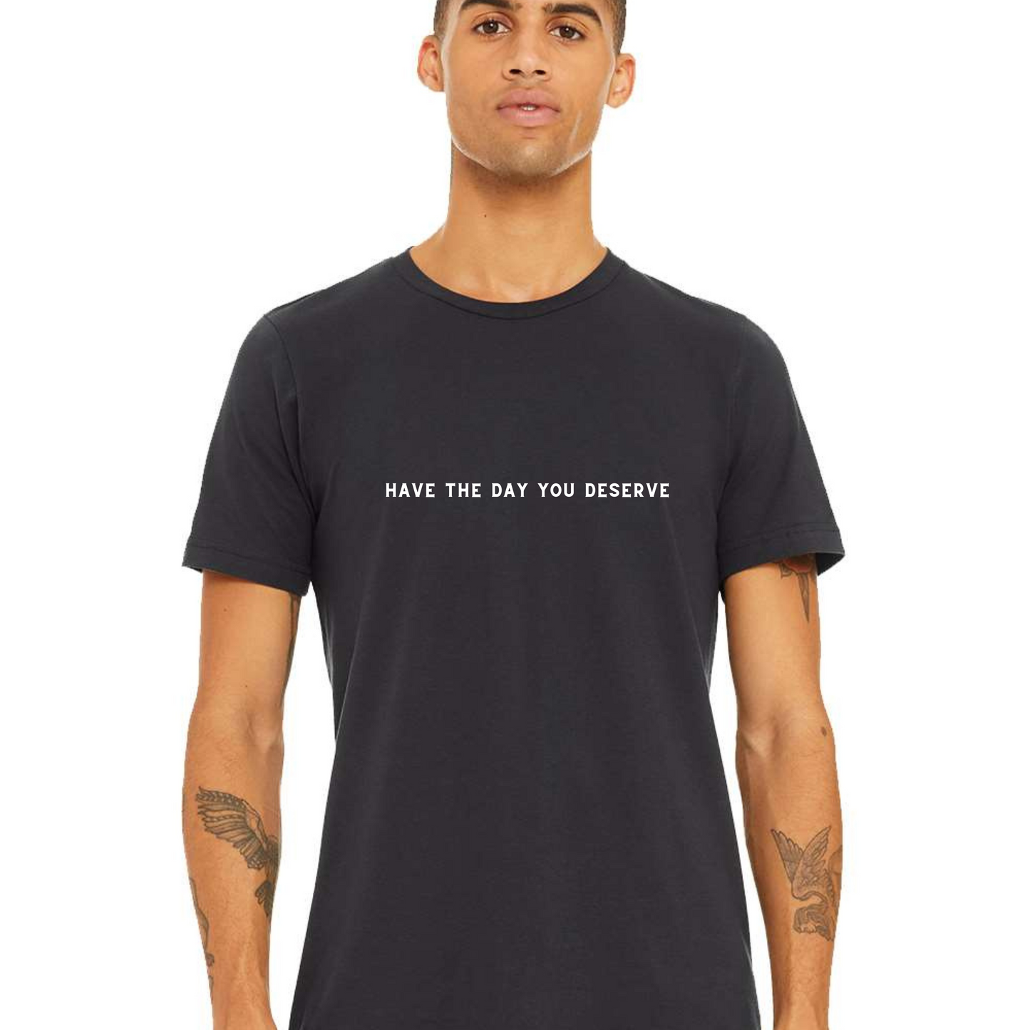 Have the Day You Deserve T-Shirt