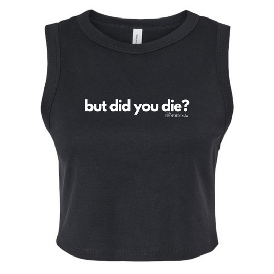 But Did You Die Crop Tank