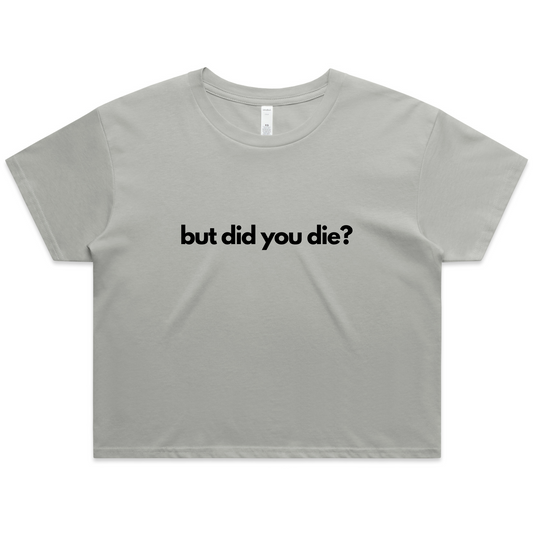 But Did You Die? Crop Tee