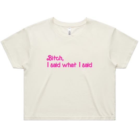 Bitch, I Said What I Said Crop Tee