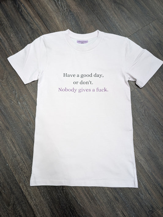 Have a Good Day, or Don't. Nobody Gives a Fuck T-Shirt