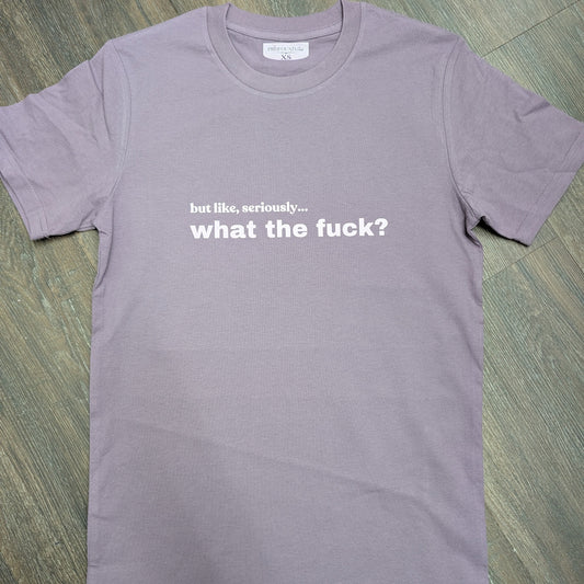 But Like Seriously, WTF T-Shirt